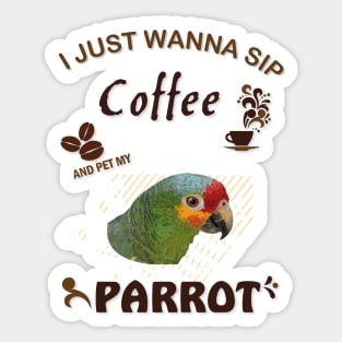 i just wanna sip coffee and pet my parrot Sticker